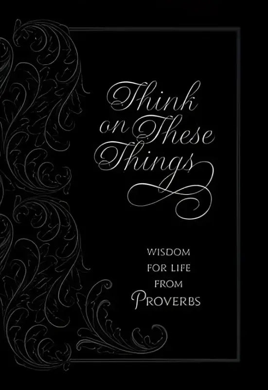 Think on These Things: Wisdom for Life from Proverbs - Devotionals black book cover silver text