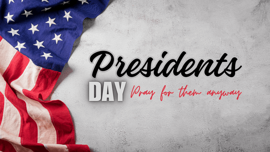 Presidents Day - Pray For Them Anyway - Fruit Bearers