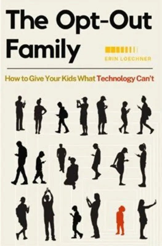 The Opt-Out Family: How to Give Your Kids What Technology Can’t - Parenting